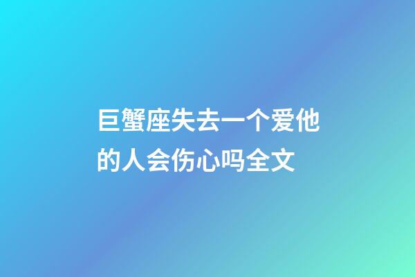 巨蟹座失去一个爱他的人会伤心吗全文-第1张-星座运势-玄机派