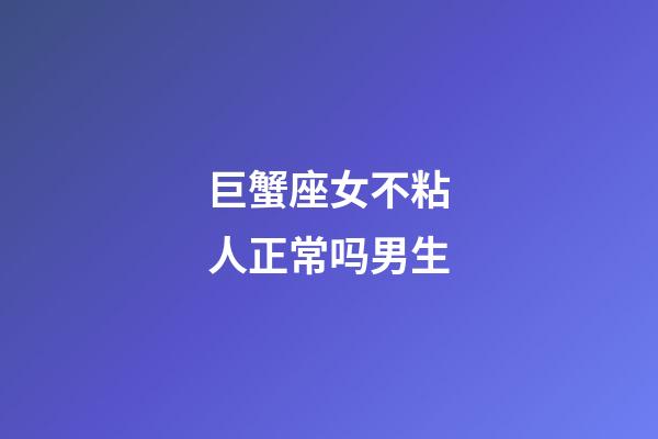 巨蟹座女不粘人正常吗男生-第1张-星座运势-玄机派