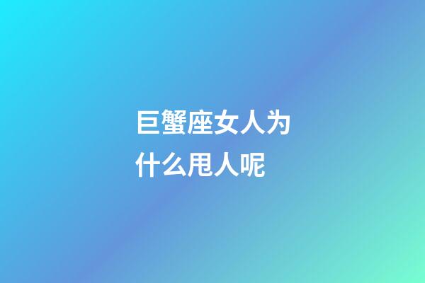 巨蟹座女人为什么甩人呢-第1张-星座运势-玄机派