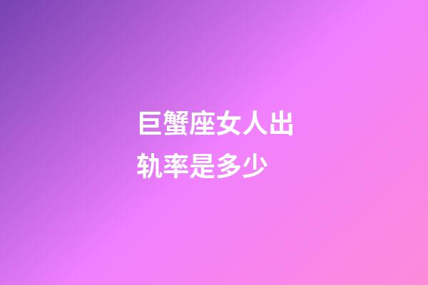 巨蟹座女人出轨率是多少-第1张-星座运势-玄机派