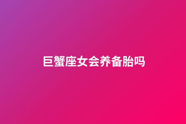 巨蟹座女会养备胎吗-第1张-星座运势-玄机派