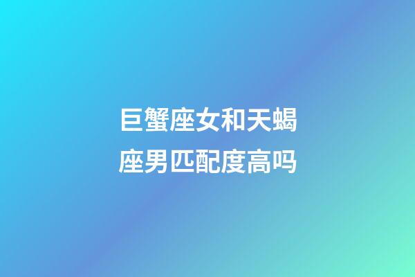 巨蟹座女和天蝎座男匹配度高吗-第1张-星座运势-玄机派