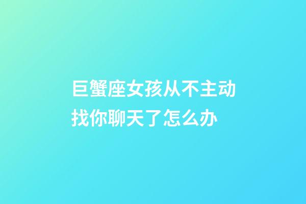 巨蟹座女孩从不主动找你聊天了怎么办-第1张-星座运势-玄机派