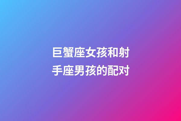 巨蟹座女孩和射手座男孩的配对-第1张-星座运势-玄机派