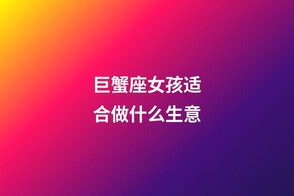 巨蟹座女孩适合做什么生意-第1张-星座运势-玄机派