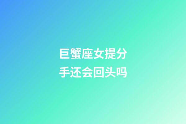 巨蟹座女提分手还会回头吗-第1张-星座运势-玄机派