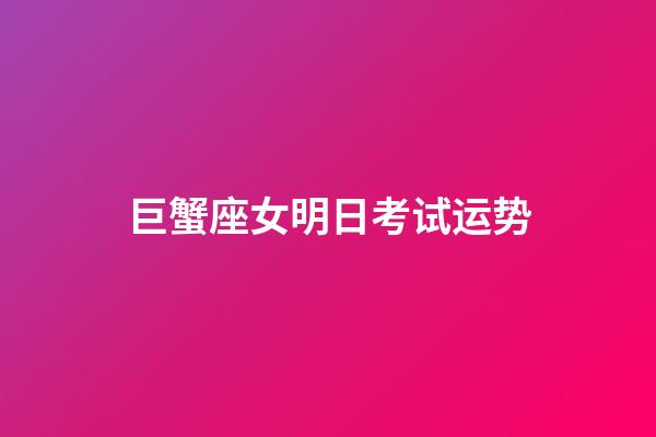 巨蟹座女明日考试运势-第1张-星座运势-玄机派