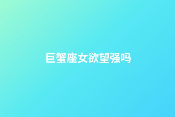 巨蟹座女欲望强吗-第1张-星座运势-玄机派