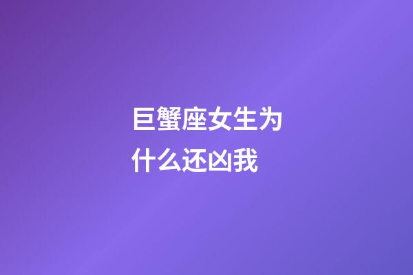 巨蟹座女生为什么还凶我-第1张-星座运势-玄机派