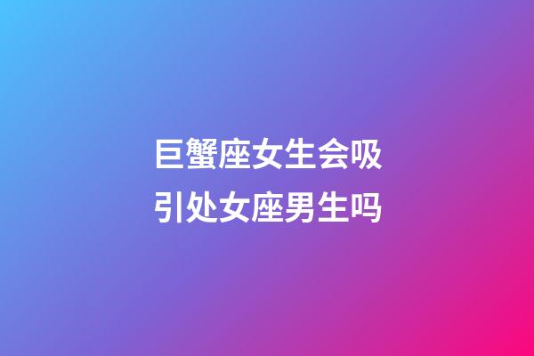 巨蟹座女生会吸引处女座男生吗-第1张-星座运势-玄机派