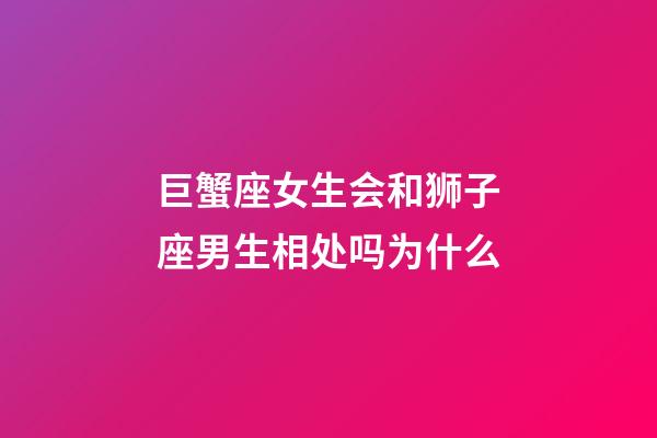 巨蟹座女生会和狮子座男生相处吗为什么-第1张-星座运势-玄机派