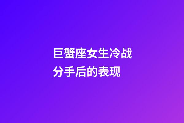 巨蟹座女生冷战分手后的表现-第1张-星座运势-玄机派