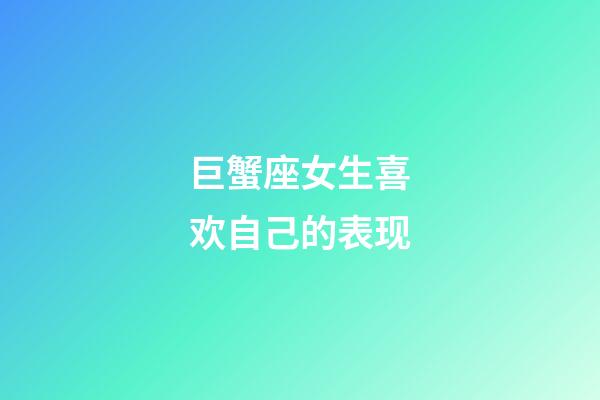 巨蟹座女生喜欢自己的表现-第1张-星座运势-玄机派