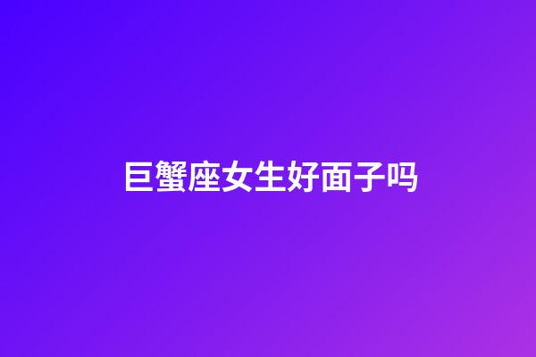 巨蟹座女生好面子吗-第1张-星座运势-玄机派