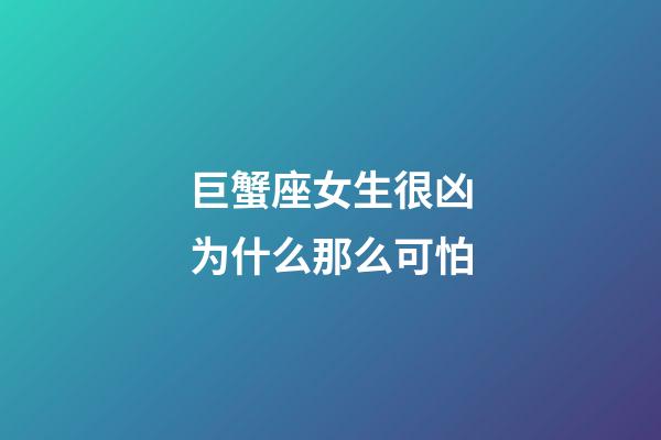 巨蟹座女生很凶为什么那么可怕-第1张-星座运势-玄机派