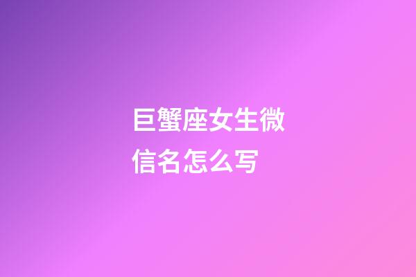 巨蟹座女生微信名怎么写-第1张-星座运势-玄机派