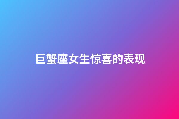 巨蟹座女生惊喜的表现-第1张-星座运势-玄机派