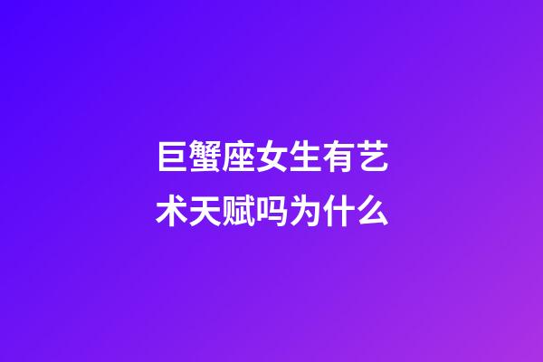 巨蟹座女生有艺术天赋吗为什么-第1张-星座运势-玄机派