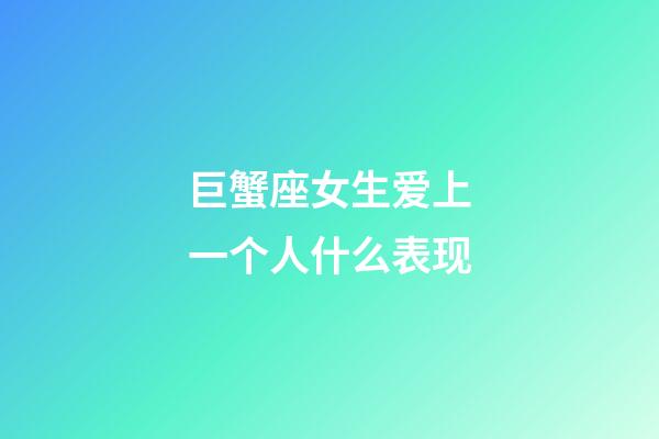 巨蟹座女生爱上一个人什么表现-第1张-星座运势-玄机派