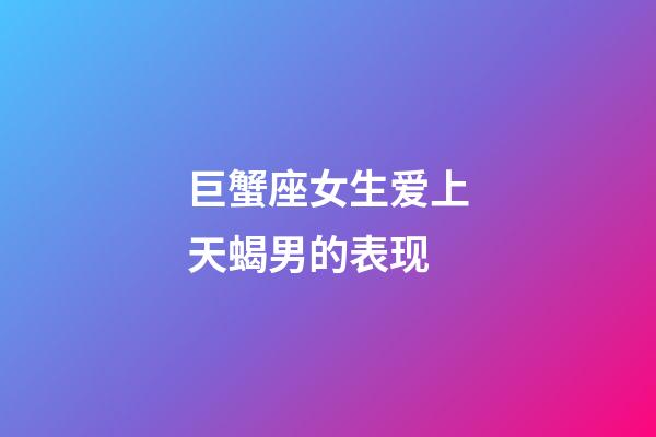 巨蟹座女生爱上天蝎男的表现-第1张-星座运势-玄机派