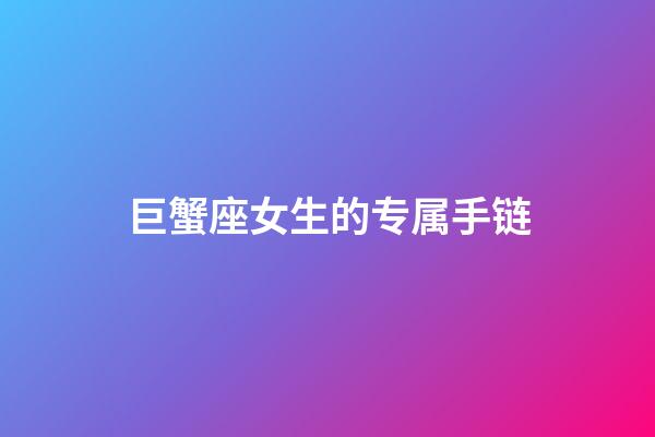 巨蟹座女生的专属手链-第1张-星座运势-玄机派