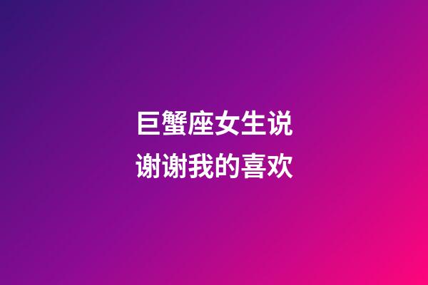 巨蟹座女生说谢谢我的喜欢-第1张-星座运势-玄机派