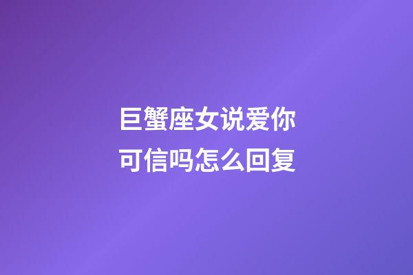 巨蟹座女说爱你可信吗怎么回复-第1张-星座运势-玄机派