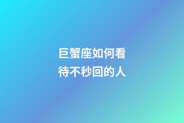 巨蟹座如何看待不秒回的人-第1张-星座运势-玄机派