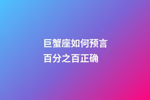 巨蟹座如何预言百分之百正确-第1张-星座运势-玄机派
