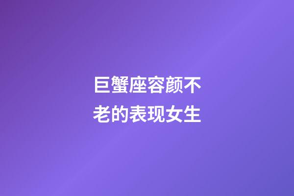 巨蟹座容颜不老的表现女生-第1张-星座运势-玄机派