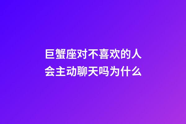 巨蟹座对不喜欢的人会主动聊天吗为什么-第1张-星座运势-玄机派