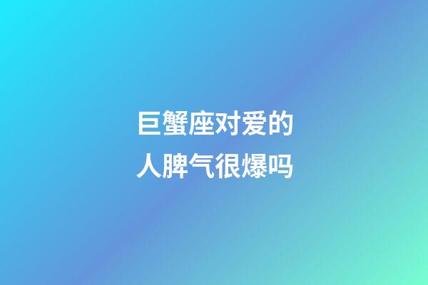 巨蟹座对爱的人脾气很爆吗