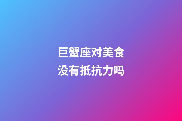 巨蟹座对美食没有抵抗力吗-第1张-星座运势-玄机派