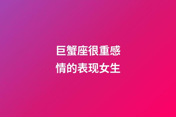 巨蟹座很重感情的表现女生-第1张-星座运势-玄机派