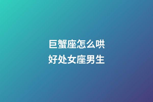 巨蟹座怎么哄好处女座男生-第1张-星座运势-玄机派