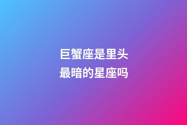 巨蟹座是里头最暗的星座吗-第1张-星座运势-玄机派