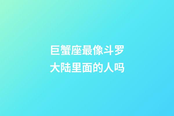 巨蟹座最像斗罗大陆里面的人吗-第1张-星座运势-玄机派