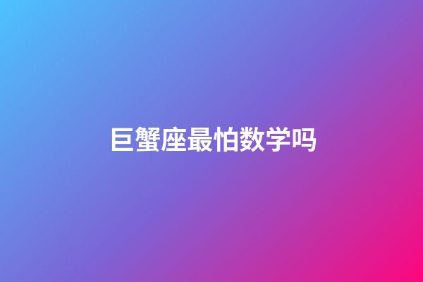 巨蟹座最怕数学吗-第1张-星座运势-玄机派