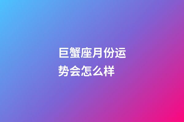 巨蟹座月份运势会怎么样-第1张-星座运势-玄机派