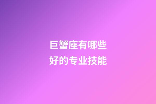 巨蟹座有哪些好的专业技能-第1张-星座运势-玄机派