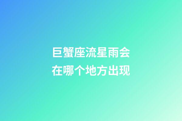 巨蟹座流星雨会在哪个地方出现-第1张-星座运势-玄机派