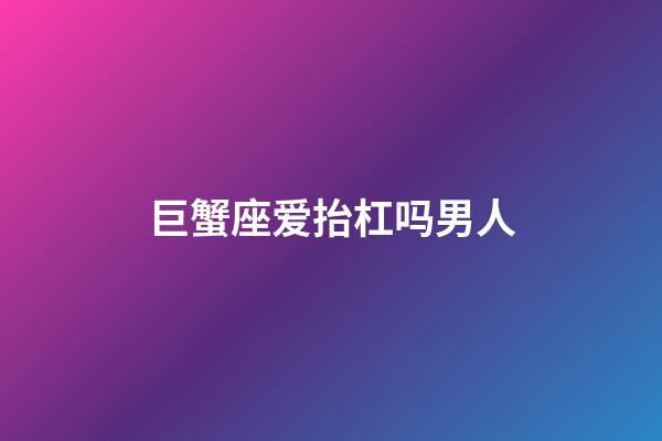 巨蟹座爱抬杠吗男人-第1张-星座运势-玄机派