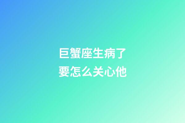 巨蟹座生病了要怎么关心他-第1张-星座运势-玄机派