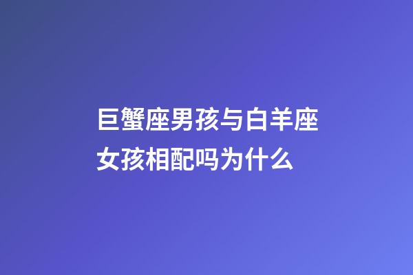 巨蟹座男孩与白羊座女孩相配吗为什么-第1张-星座运势-玄机派