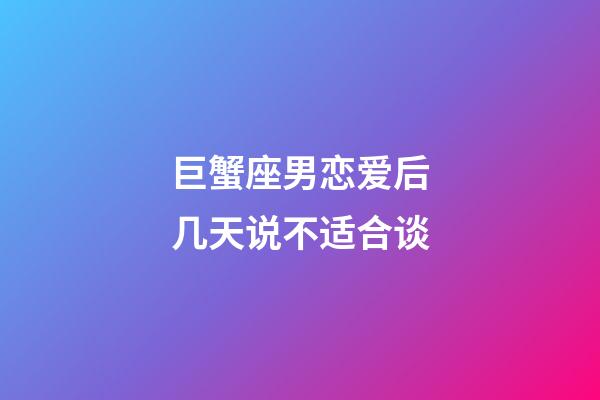 巨蟹座男恋爱后几天说不适合谈-第1张-星座运势-玄机派