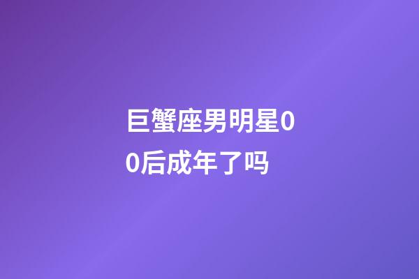 巨蟹座男明星00后成年了吗-第1张-星座运势-玄机派