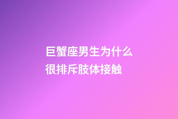 巨蟹座男生为什么很排斥肢体接触-第1张-星座运势-玄机派