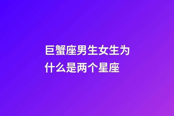 巨蟹座男生女生为什么是两个星座-第1张-星座运势-玄机派