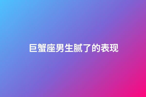 巨蟹座男生腻了的表现-第1张-星座运势-玄机派