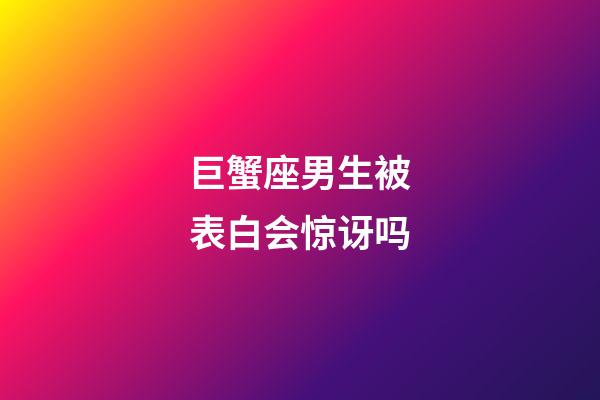巨蟹座男生被表白会惊讶吗-第1张-星座运势-玄机派